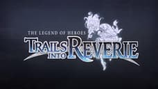 New Gameplay Trailer Released For THE LEGEND OF HEROES: TRAILS INTO REVERIE