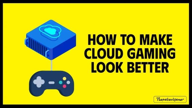 How To Make Cloud Gaming Look & Feel Better in 2023