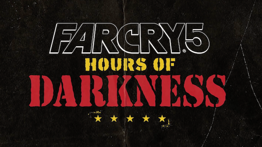 FAR CRY 5: HOURS OF DARKNESS Gets Explosive Launch Trailer As It Releases Today